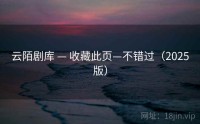 云陌剧库 — 收藏此页—不错过（2025版）