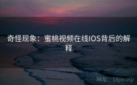 奇怪现象：蜜桃视频在线IOS背后的解释