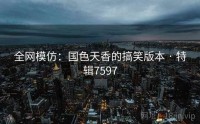全网模仿：国色天香的搞笑版本 · 特辑7597