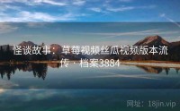 怪谈故事：草莓视频丝瓜视频版本流传 · 档案3884