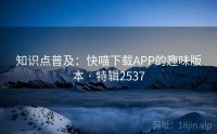 知识点普及：快喵下载APP的趣味版本 · 特辑2537
