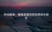 奇闻趣事：暖暖直播视频免费相关细节