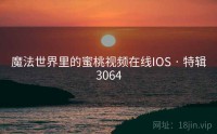 魔法世界里的蜜桃视频在线IOS · 特辑3064