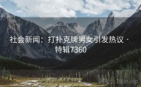 社会新闻：打扑克牌男女引发热议 · 特辑7360