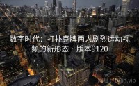 数字时代：打扑克牌两人剧烈运动视频的新形态 · 版本9120