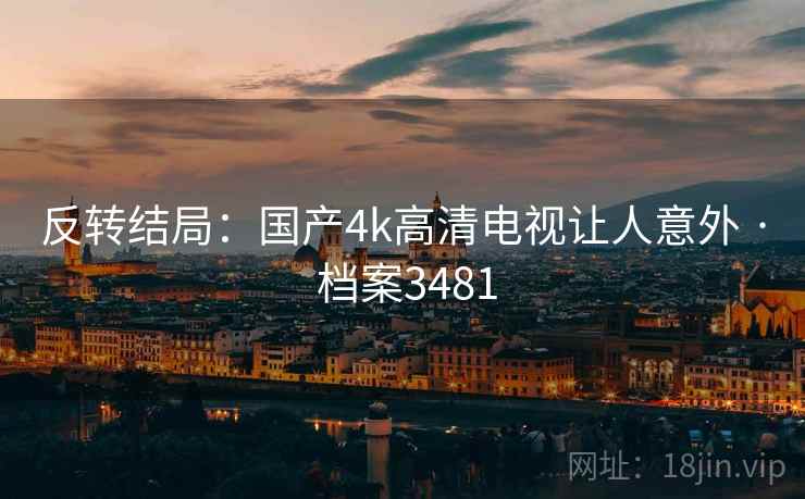 反转结局：国产4k高清电视让人意外 · 档案3481