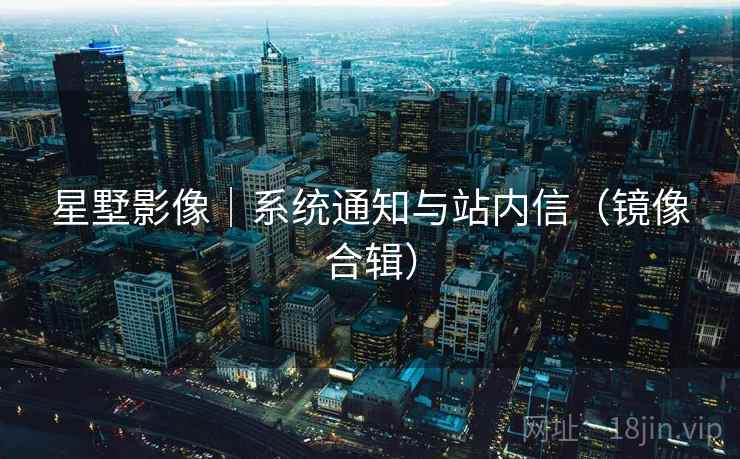 星墅影像｜系统通知与站内信（镜像合辑）