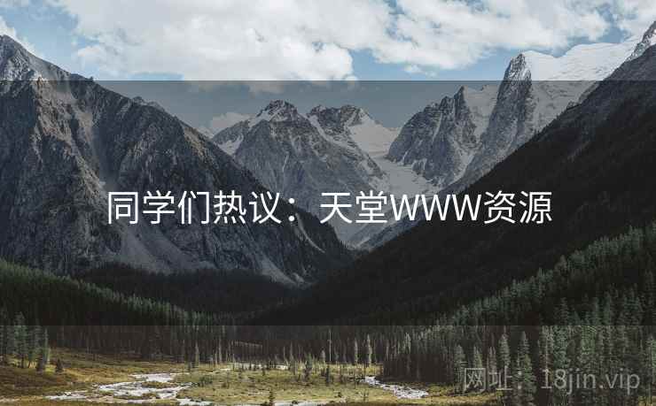 同学们热议：天堂WWW资源