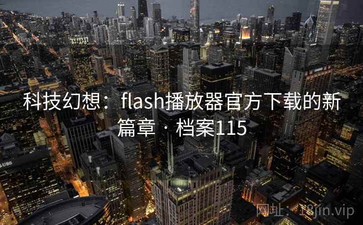 科技幻想：flash播放器官方下载的新篇章 · 档案115
