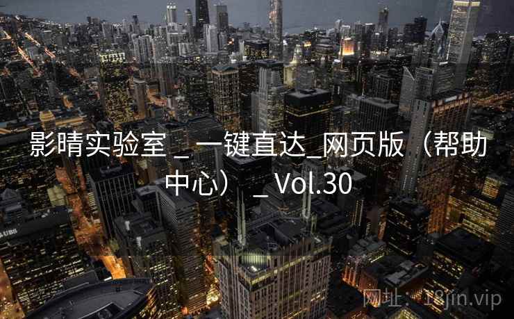 影晴实验室 _ 一键直达_网页版（帮助中心） _ Vol.30
