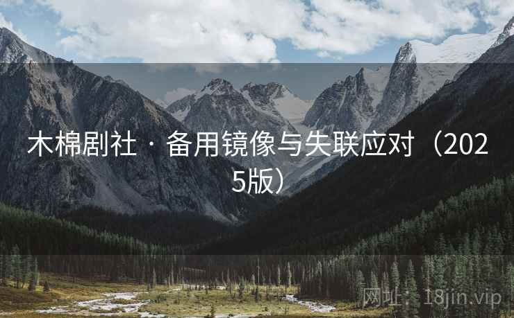 木棉剧社 · 备用镜像与失联应对(2025版) 木棉剧社 · 备用镜像与失联应对(2025版)