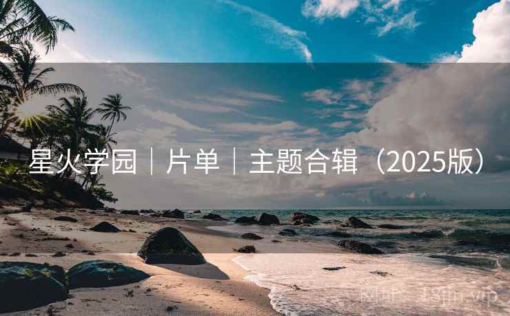 星火学园|片单|主题合辑(2025版) 星火学园|片单|主题合辑(2025版)