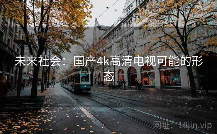 未来社会:国产4k高清电视可能的形态 未来社会:国产4k高清电视可能的形态