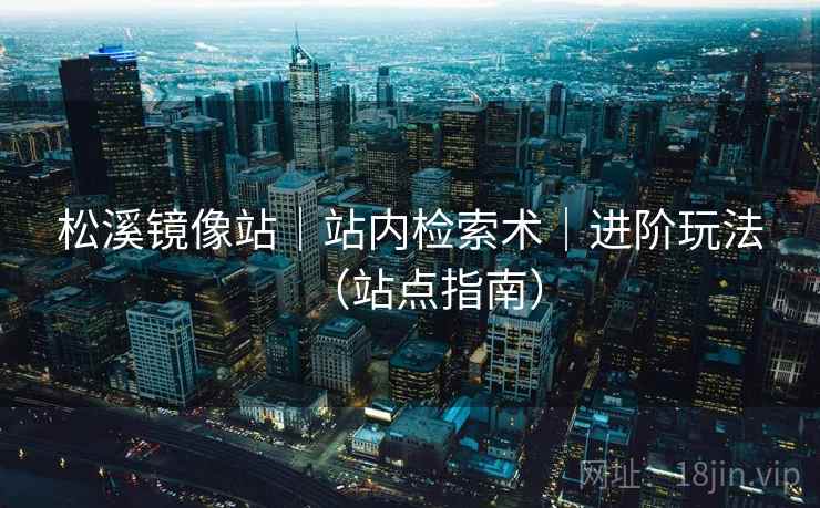 松溪镜像站｜站内检索术｜进阶玩法（站点指南）