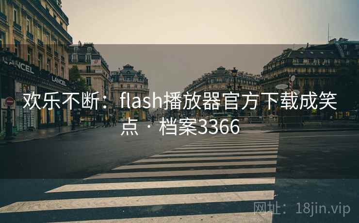 欢乐不断：flash播放器官方下载成笑点 · 档案3366