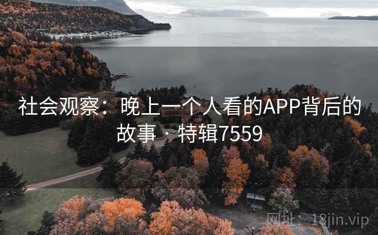 社会观察：晚上一个人看的APP背后的故事 · 特辑7559